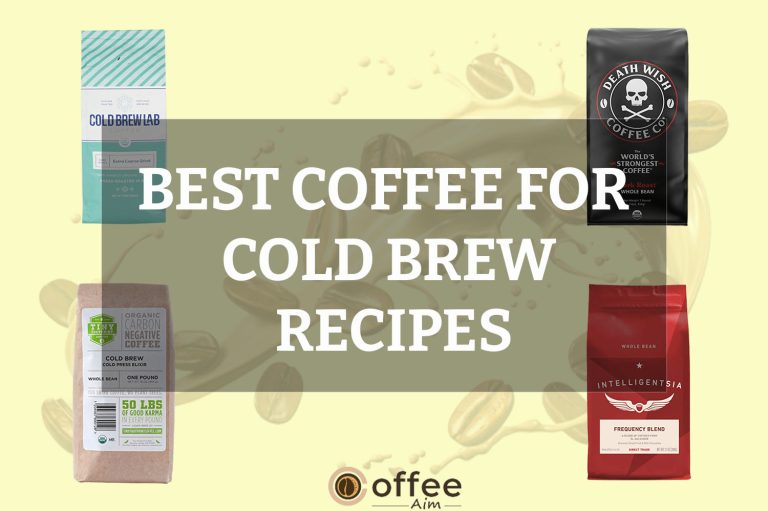 Best Coffee For Cold Brew Recipes: Top 8 Picks