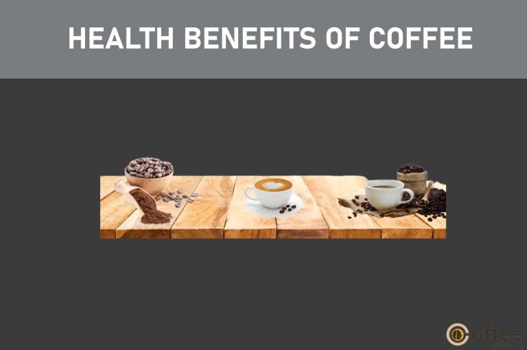 Health Benefits of Coffee: 13 Coffee Health Benefits And 5 Disadvantages