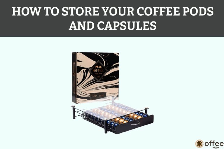How to Store Your Coffee Pods And Capsules?