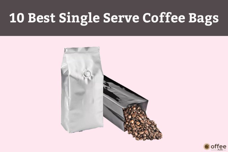 10 Best Single Serve Coffee Bags – Coffee Bags Like Tea Bags – You Can Make a Quick and Easy Barista-quality Brew with Them