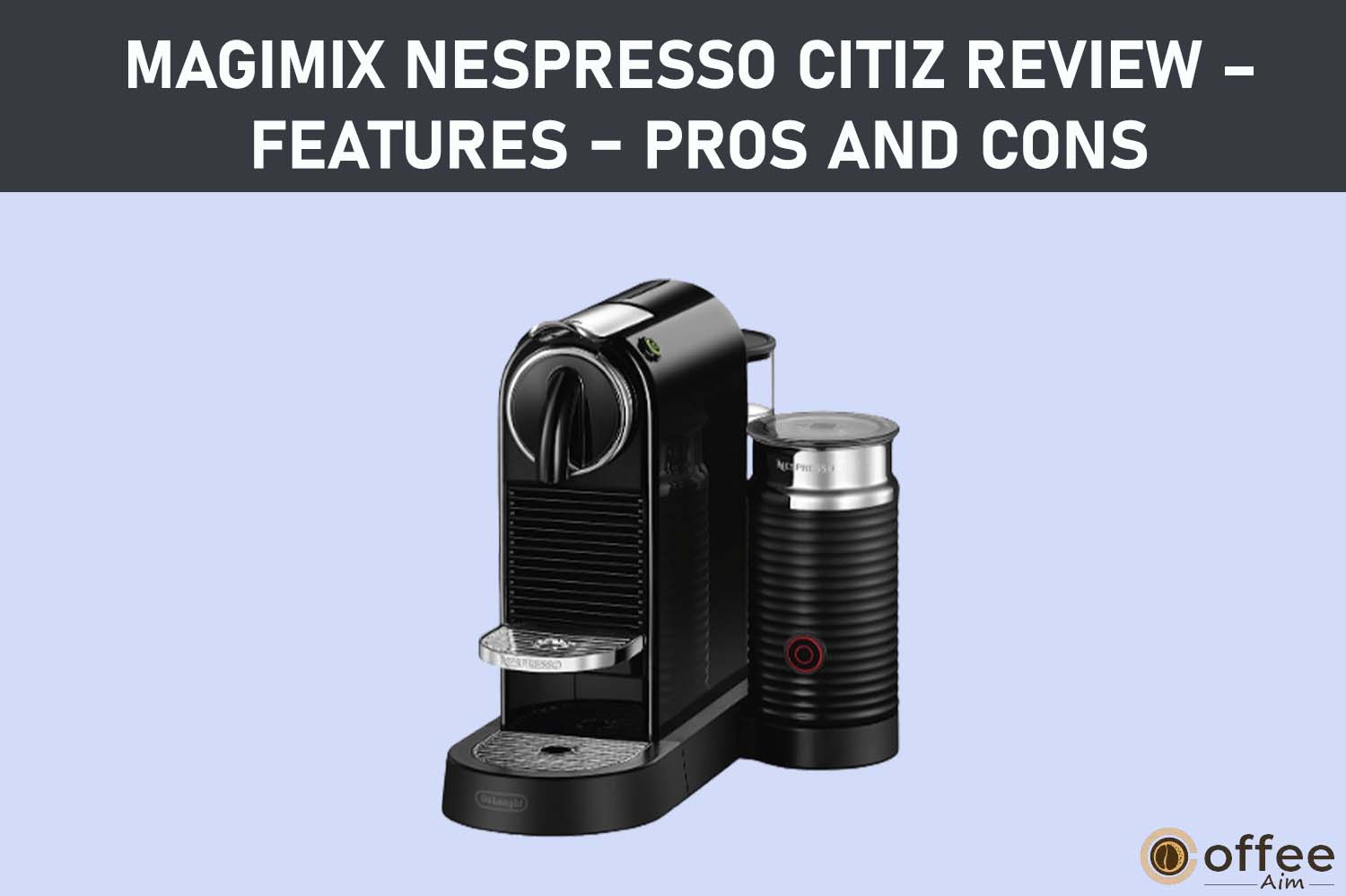 featured image for the article "Magimix Nespresso Citiz Review – Features – Pros and Cons"