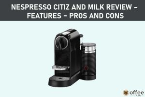 Featured image for the article "Nespresso Citiz and Milk Review – Features – Pros and Cons"