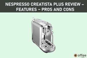 Featured image for the article "Nespresso Creatista Plus Review –Features – Pros and Cons"