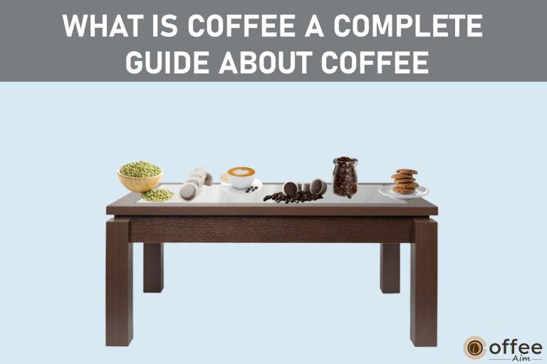 What is Coffee? – A  Complete Guide About coffee | Origin, Types, Uses, History, & Facts