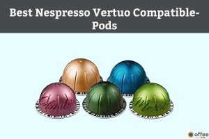 Featured image for the article "Best Nespresso Vertuo Compatible Pods: Which Vertuo Compatible Pod Match Your Taste Preferences?"