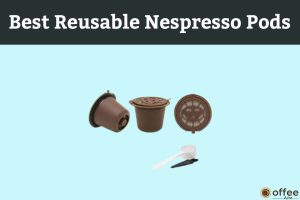 Featured image for the article "Best Reusable Nespresso Pods (But They are Not for Everyone)"
