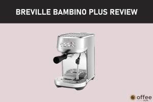 featured image for the article "Breville Bambino Plus Review"