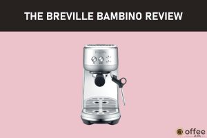 Featured image for the article "The Breville Bambino Review"