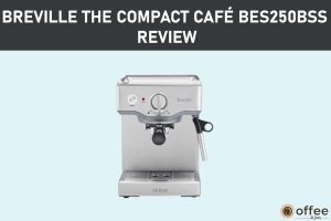 featured image for the article "Breville the Compact Café BES250BSS Review"