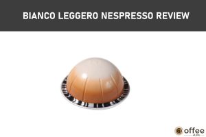 Featured image for the article "Bianco Leggero Nespresso Review"