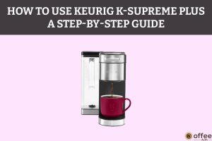 Featured image for the article "How To Use Keurig K-Supreme Plus A Step-By-Step Guide"