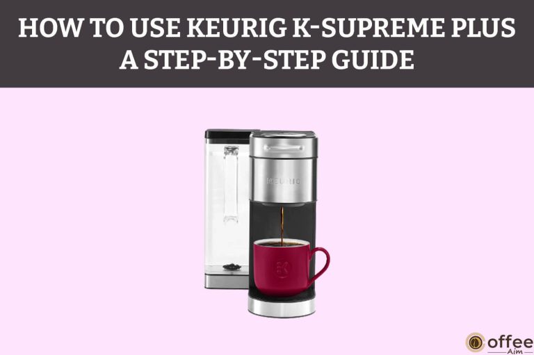 How To Use Keurig K-Supreme Plus _ A Step-By-Step Guide