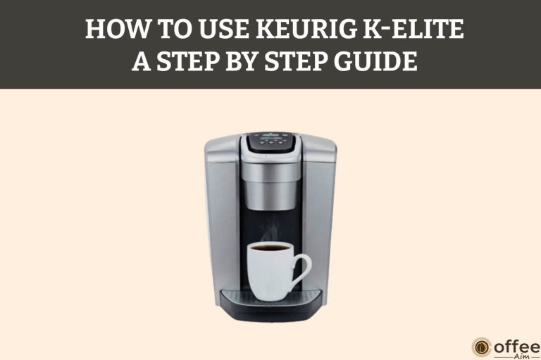 How to Use Keurig K-Elite — A Step By Step Guide 