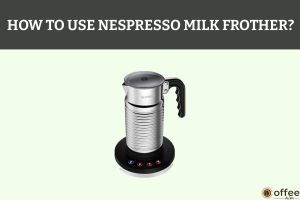 Featured image for the article "How to Use Nespresso Milk Frother"