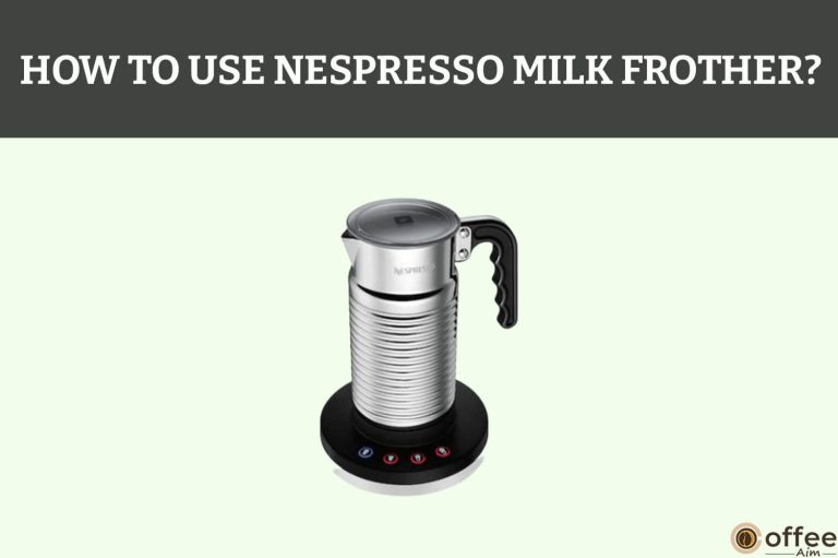 Nespresso Milk Frother Instructions — How to Use Nespresso Milk Frother?