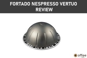 Featured image for the article "Fortado Nespresso Vertuo Review"