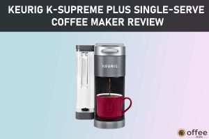 Feature image for the article "Keurig K-Supreme Plus Single-serve Coffee Maker Review"