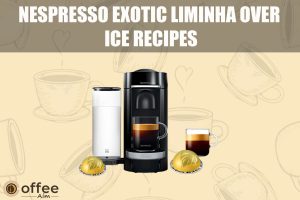 Featured image for the article "Nespresso Exotic Liminha Over Ice Recipes"