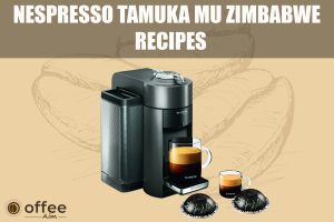 Nespresso-Tamuka-Mu-Zimbabwe-Vertuo-Recipes