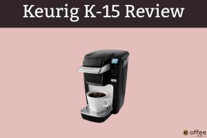 Featured image for the article"Keurig K-15 Review"