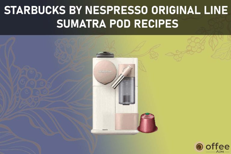 Starbucks by Nespresso Original Line Sumatra Pod Recipes