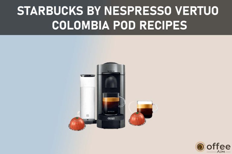 Starbucks by Nespresso Vertuo Colombia Pod Recipes