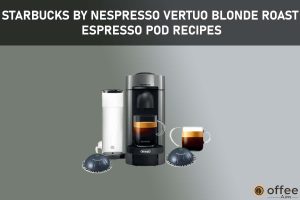 Featured image for the artricle "Starbucks by Nespresso Vertuo Blonde Roast Espresso Pod Recipes"