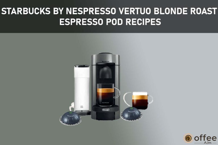 Starbucks by Nespresso Vertuo Blonde Roast Espresso Pod Recipes