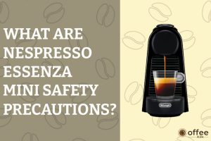 Featured image for the article "What are Nespresso Essenza Mini Safety Precautions"