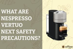 Featured image for the article 'What are Nespresso Vertuo Next Safety Precautions"