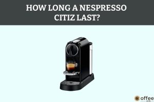 How Long A Nespresso Citiz Last?