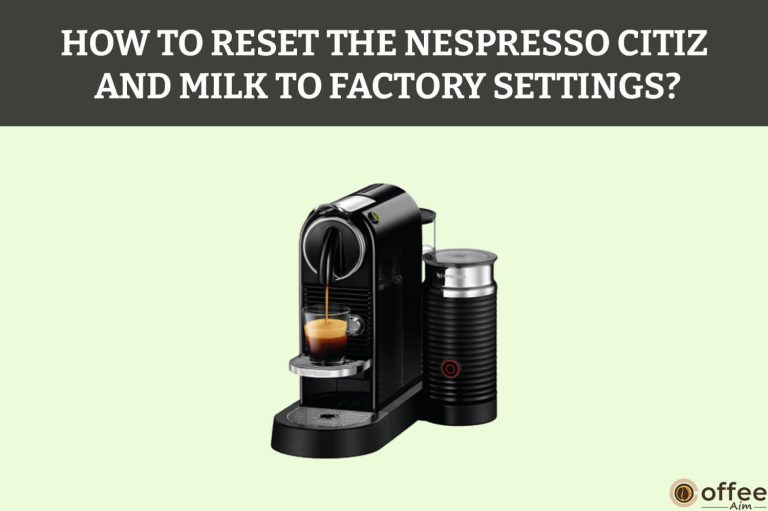 How To Reset The Nespresso Citiz And Milk To Factory Settings?