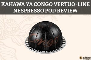 Featured image for the article "Kahawa Ya Congo VertuoLine Nespresso Pod Review"