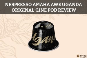 Nespresso-Amaha-Awe-Uganda-OriginalLine-Pod-Review
