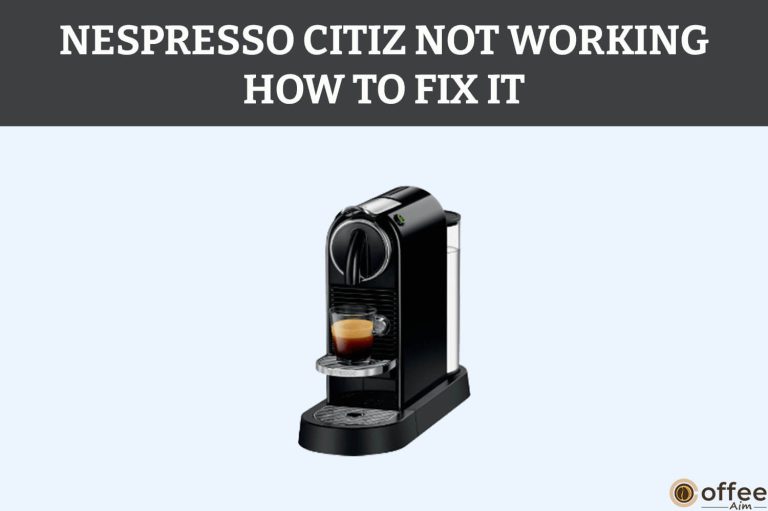Nespresso Citiz Not Working: How To Fix It