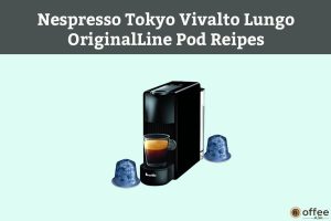 Feature image for the article "Nespresso Tokyo Vivalto Lungo OriginalLine Pod Recipes"