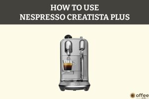 Featured image for the article "How To Use Nespresso Creatista Plus — A Step-By-Step Guide"