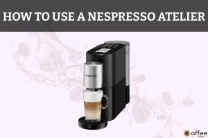 Featured image for the article "How to Use A Nespresso Atelier"