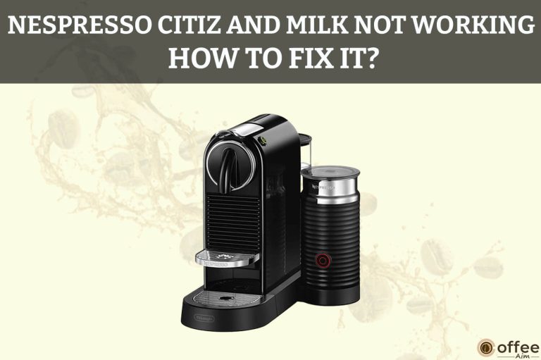 Nespresso Citiz And Milk Not Working: How To Fix It?