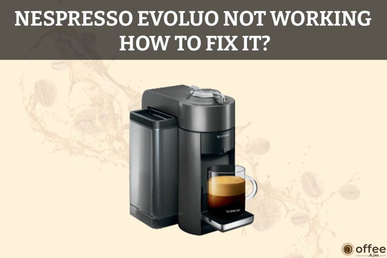 Nespresso Evoluo Not Working How to Fix It