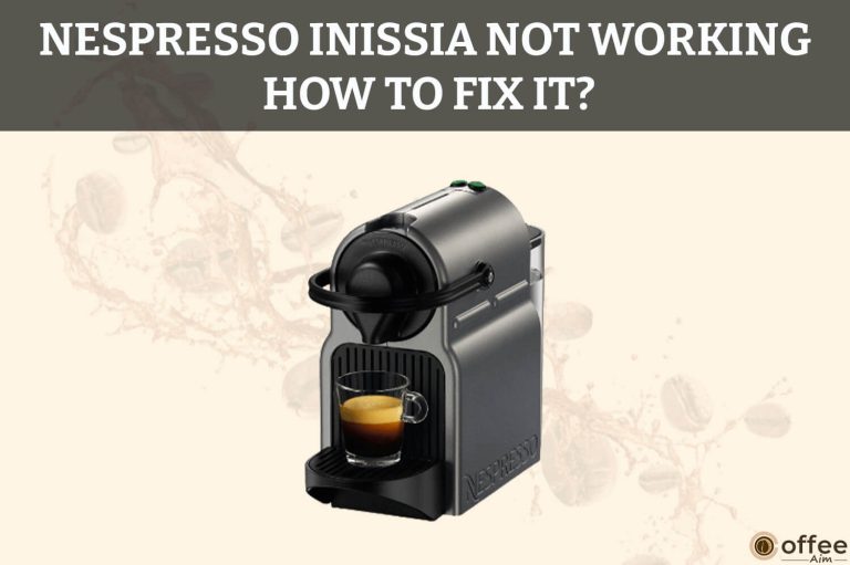 Nespresso Inissia Not Working: How to Fix It?