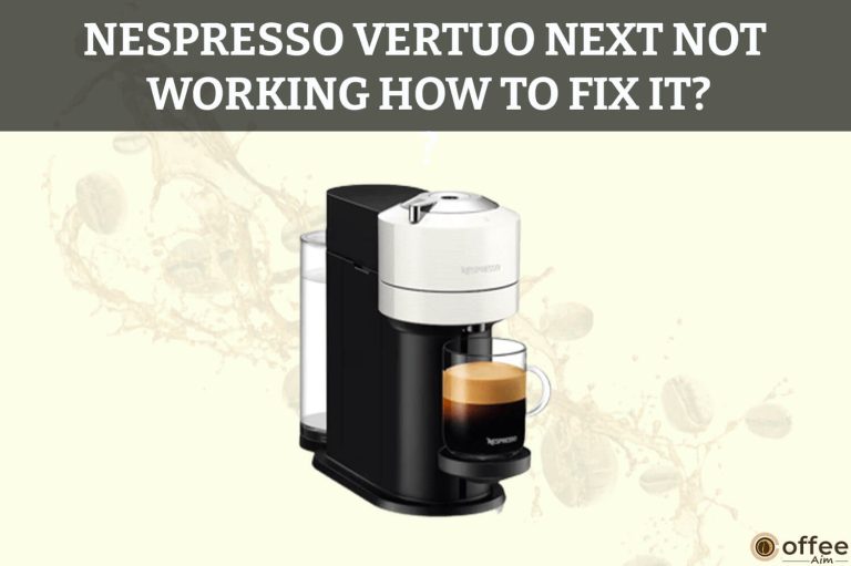 Nespresso Vertuo Next Not Working How to Fix It?