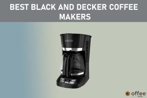 Featured image for the artilce "Best Black And Decker Coffee Makers"