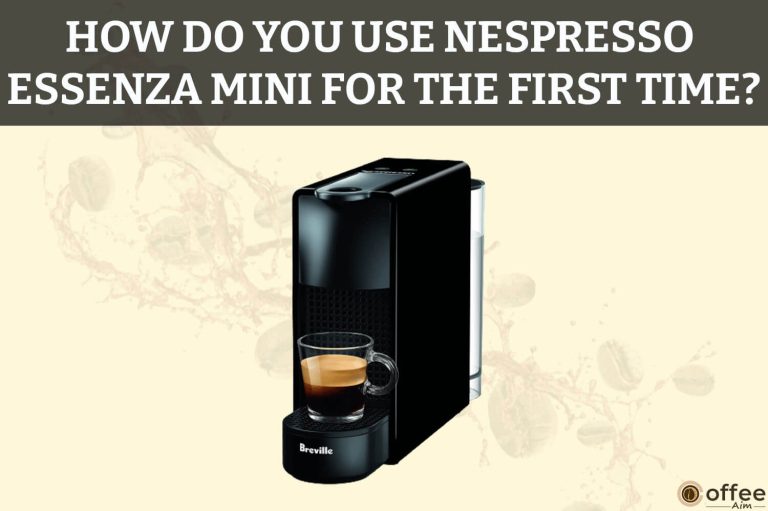 How Do You Use Nespresso Essenza Mini For The First Time?