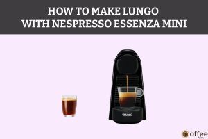 Featured image for the article "How To Make Lungo With Nespresso Essenza Mini"