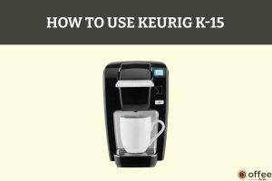 Featured image for the article "How To Use Keurig K-15"