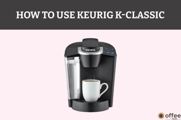 How to Use Keurig K-Classic?