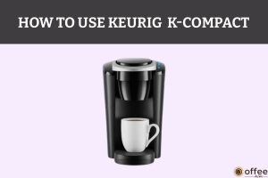 Featured image for the article "How to use Keurig K-Compact"
