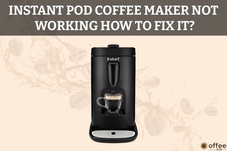 Troubleshooting 13 Common Problems Of Instant Pod Coffee Maker And Their Solutions.