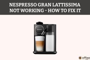 Featured image for the article "Nespresso Gran Lattissima Not Working – How to Fix It"